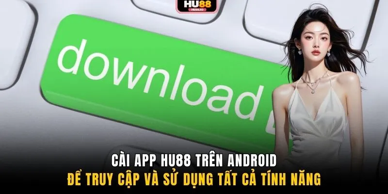 Cài app HU88 trên Android để truy cập và sử dụng tất cả tính năng