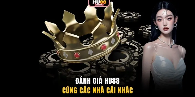 Đánh giá HU88 cùng các nhà cái khác