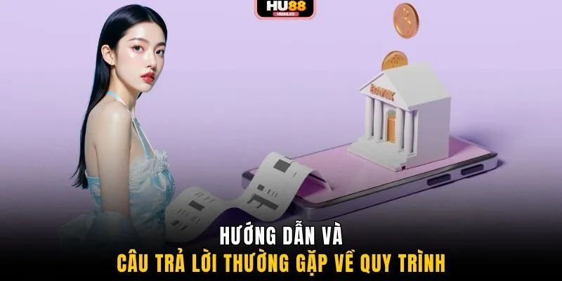 Hướng dẫn và câu trả lời thường gặp về quy trình