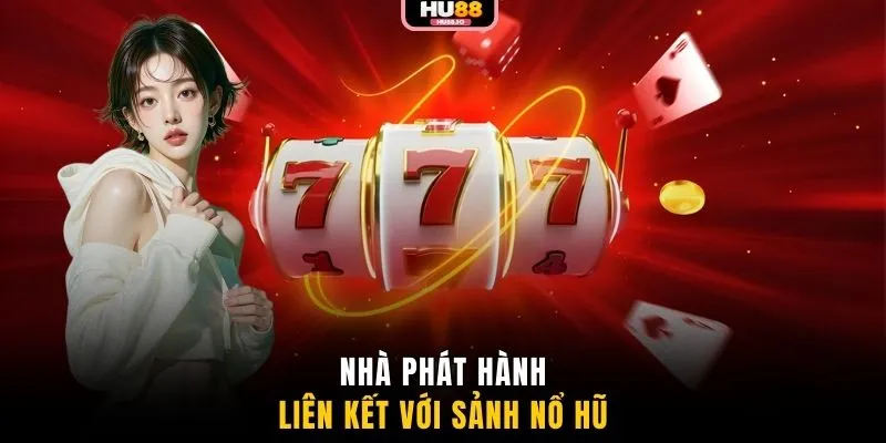 Nhà phát hành liên kết với sảnh nổ hũ 