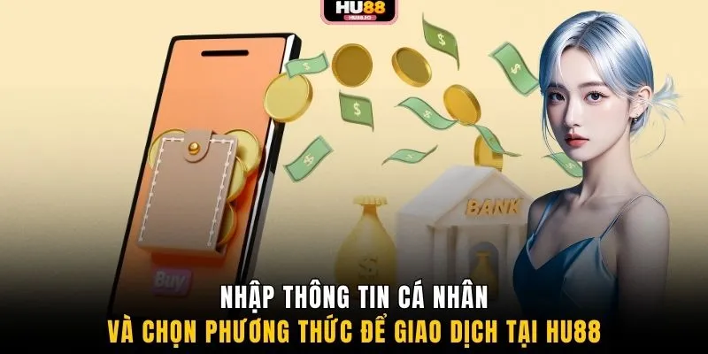 Nhập thông tin cá nhân và chọn phương thức để giao dịch tại HU88