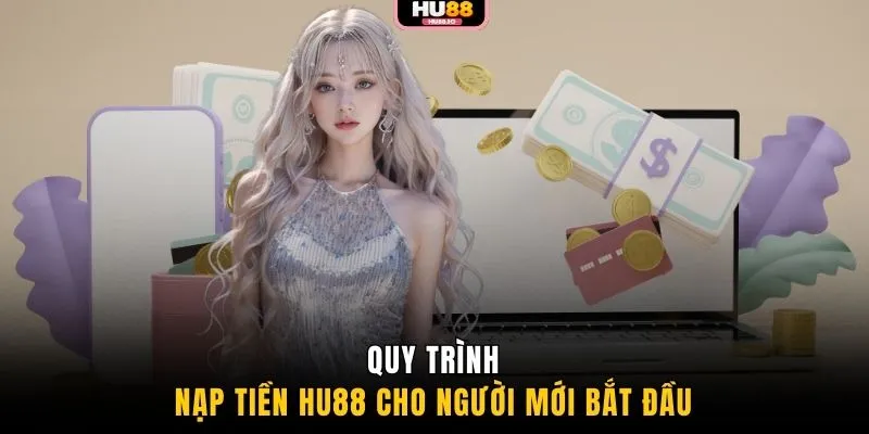 Quy trình nạp tiền HU88 cho người mới bắt đầu