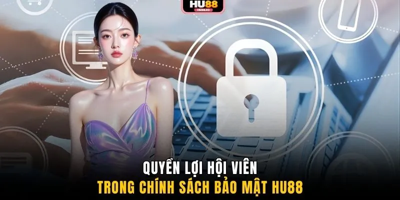 Quyền lợi hội viên trong chính sách bảo mật HU88